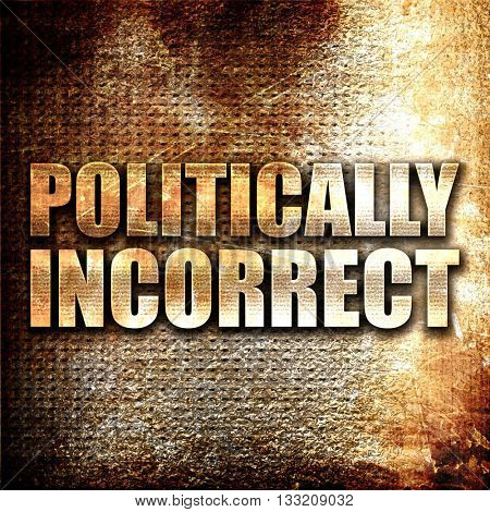 politically incorrect, 3D rendering, metal text on rust backgrou