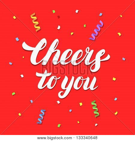 Cheers to you hand written lettering on festive red background with confetti and paper streamers for greeting card, banner, poster. Cheers to you quote. Festive red background. Vector illustration.