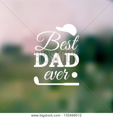 Best Dad Ever greeting card on blur background with golf element. Vector illustration