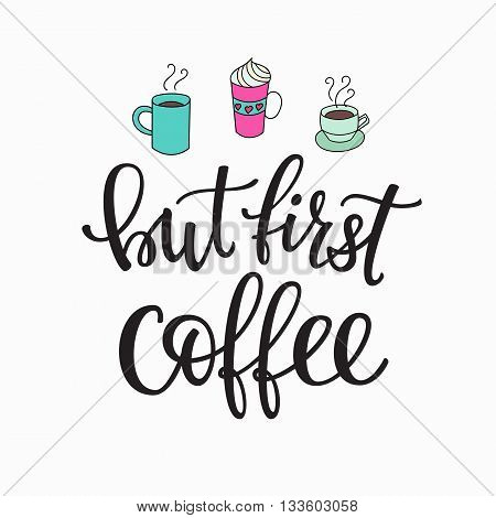 Quote coffee cup typography. Calligraphy style quote. Shop promotion motivation. Graphic design lifestyle lettering. Sketch hot drink mug inspiration vector. But first Coffee