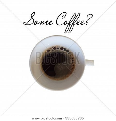 Top Veiw Cup Of Coffee On A White Background With Text Some Coffee