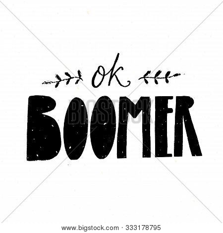 Ok Boomer Text, Handwritten Inscription. Generation Z Quote For T-shirt Print, Sarcastic Cards And A