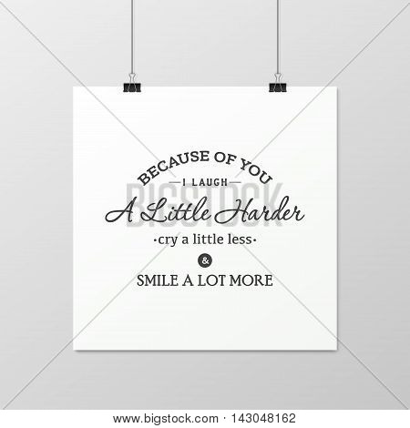 Because of you i laugh a little harder cry a little less and smile a lot more - Quote typographical Background on the poster. Vector EPS10 illustration.