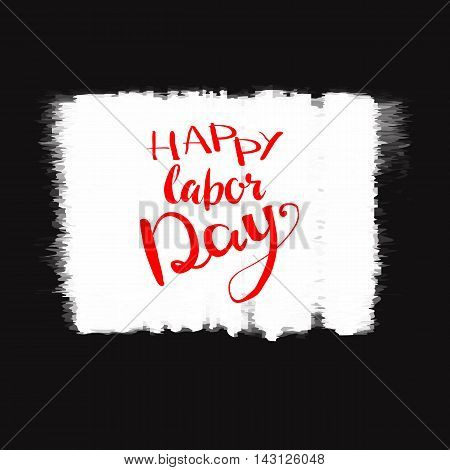Happy Labor day typographic monochrome design. Usable as Labor day greeting cards posters. Hand Lettering on grunge ink background. Black dirty decoration with text. Vector illustration.