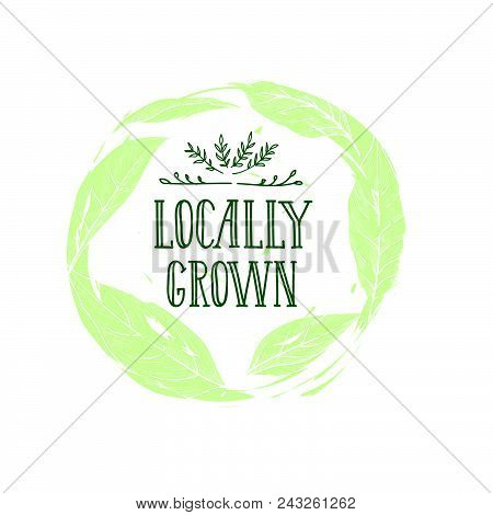 Farm Product Sign. Locally Grown Lettering In Drawn Circle Label. Good Icon For Farm Market. Typogra