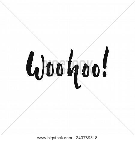 Woohoo - Hand Drawn Motivation Lettering Phrase Isolated On The White Background. Fun Brush Ink Vect