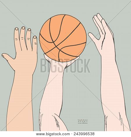 Male Hands Reaching For Basket Ball. Strugglng For Victory. Playing, Holding, Throwing. Hand Drawn C