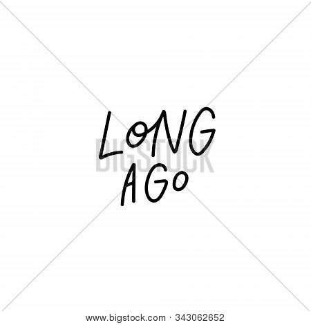 Long Ago Quote Lettering. Calligraphy Inspiration Graphic Design Typography Element. Hand Written Po