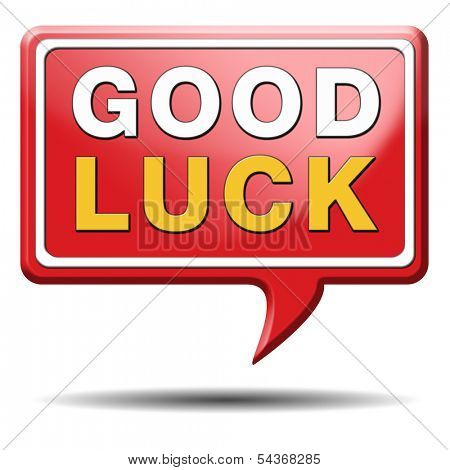 good luck, best wishes wish you luck