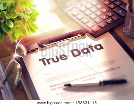 True Data. Business Concept on Clipboard. Composition with Office Supplies on Desk. 3d Rendering. Toned Image.