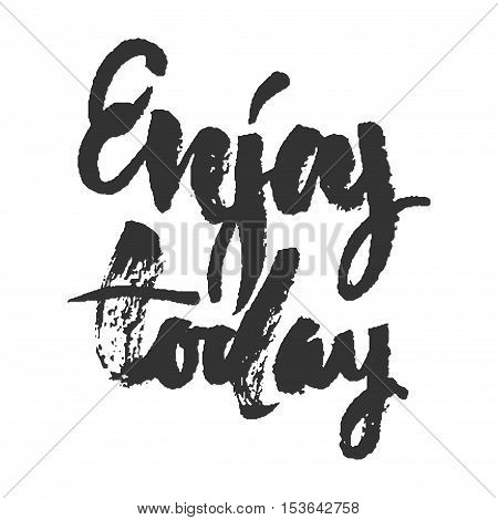Enjoy today. motivation quote. Modern calligraphic style. Hand lettering and custom typography for your designs: t-shirts bags for posters invitations cards etc.