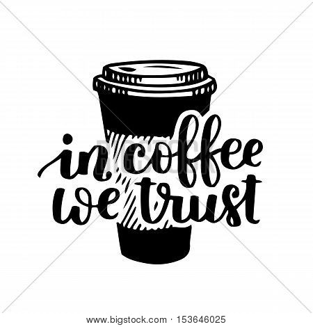 Vector Hand Written Quote In Coffee We Trust With Coffee-on-the-go Cup. Black Ink On White Isolated