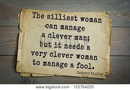 Top- 30 quotes by Rudyard Kipling - English writer, poet and novelist.
The silliest woman can manage a clever man; but it needs a very clever woman to manage a fool. 