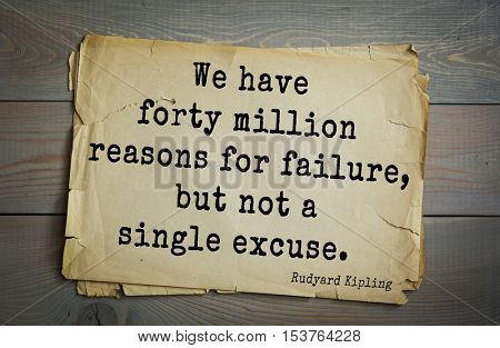 Top- 30 quotes by Rudyard Kipling - English writer, poet and novelist.
We have forty million reasons for failure, but not a single excuse. 