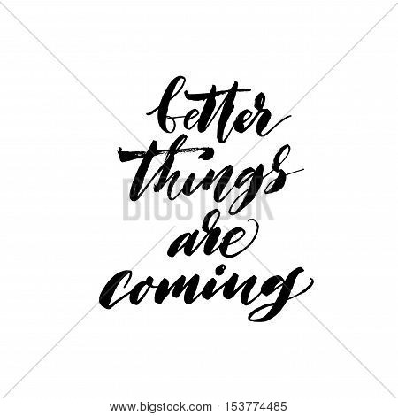 Better things are coming card. Hand drawn positive phrase. Ink illustration. Modern brush calligraphy. Isolated on white background.
