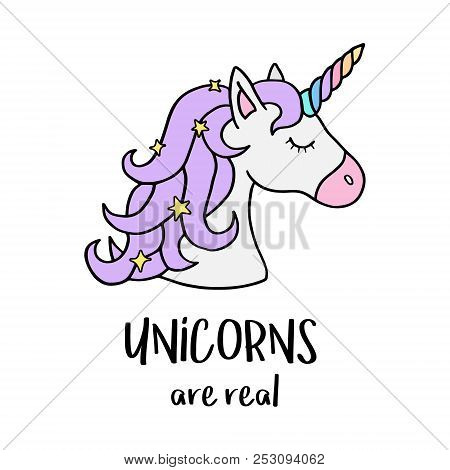 Unicorns Are Real Quote, Vector Illustration Drawing. Cute Unicorn Graphic Print Isolated On White B
