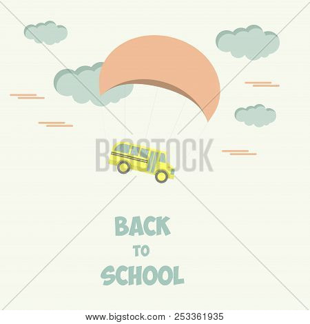 School Bus Goes Back To School And Flies On Parachute. Return From Vacation. Concept Of First Septem