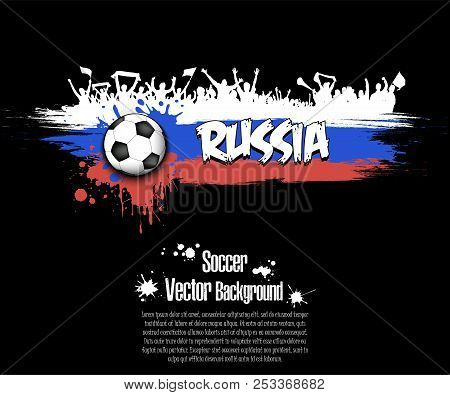 Grunge Soccer Background. Flag Of Russia And Football Fans. Grunge Banner With Splashes Of Ink. Vect