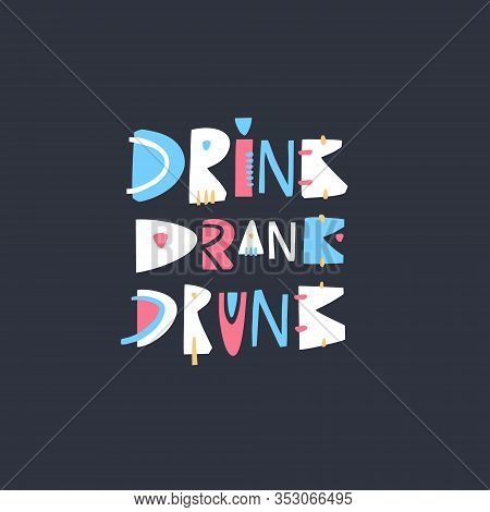 Drink Drank Drunk. Motivation Lettering Phrase. Isolated On Black Background.