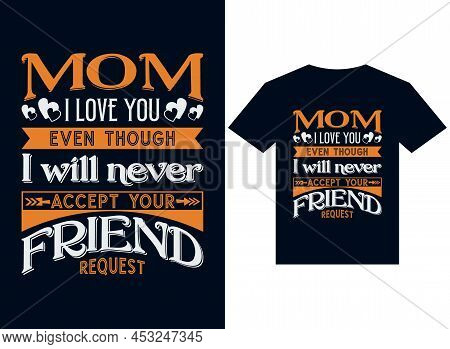 Mom I Love You Even Though I Will Never Accept Your Requests T-shirt Design Typography Vector Illust