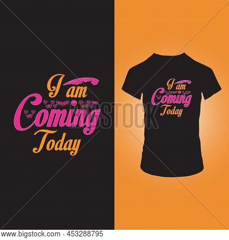 I Am Coming Today T Shirt Design