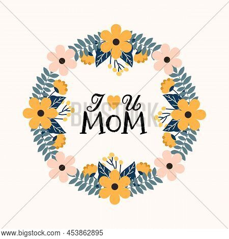 I Love Mom Summer Floral Flower Wreath Hand Lettering Design