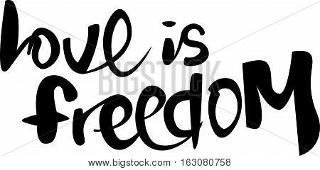 text - ''love is freedom''  Lovely text. Romantic type.  Modern brush calligraphy. Handwritten ink lettering. Isolated on white background. Hand drawn lettering element for your design.