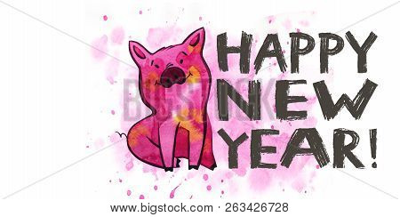 Cute Pig With Creative 2019 New Year Lettering. Symbol Of The Year In The Chinese Calendar. Watercol