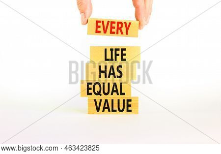 Every Life Has Equal Value Symbol. Concept Words Every Life Has Equal Value On Wooden Blocks. Busine