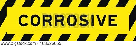 Yellow And Black Color With Line Striped Label Banner With Word Corrosive