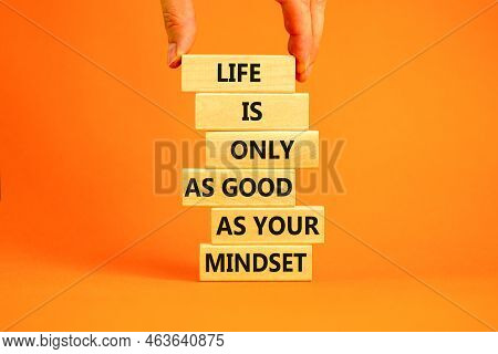 Positive Mindset Symbol. Wood Blocks With Words Life Is Only As Good As Your Mindset. Beautiful Oran