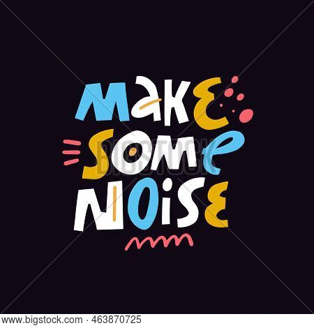 Make Some Noise. Colorful Type Lettering Phrase. Motivational Text. Vector Art.