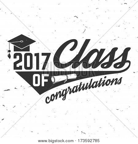 Vector Class of 2017 badge. Concept for shirt, print, seal, overlay or stamp, greeting, invitation card. Typography design- stock vector. Graduation design with hut and text Class of.