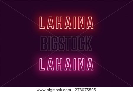 Neon Name Of Lahaina Town In Hawaii. Vector Text Of Lahaina, Neon Inscription With Backlight In Bold
