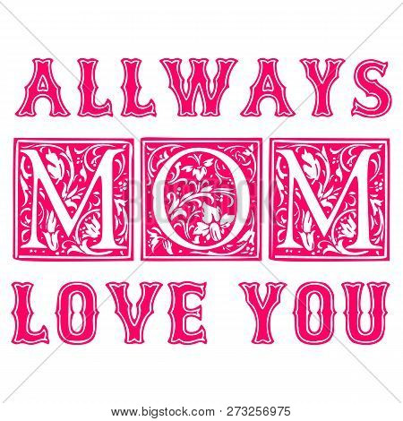 Allways Love You Mom Typographic Design For Gift Cards, Posters, Labels, Tags, T-shirt Print