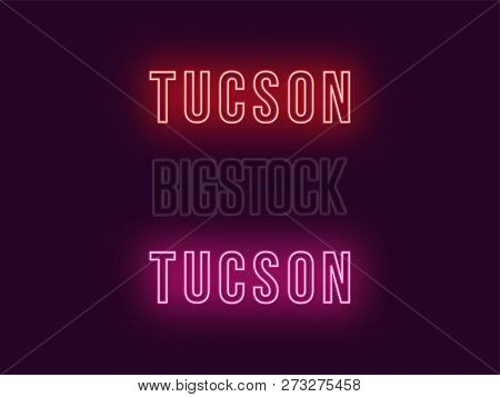 Neon Name Of Tucson City In Usa. Vector Text Of Tucson, Neon Inscription With Backlight In Bold Styl