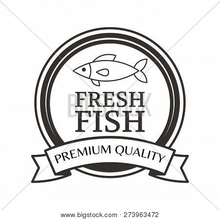 Premium Quality Fresh Fish Advertising Label. Black Marine Product Vector, Restaurant Menu Logo Temp
