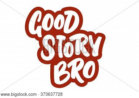 Good Story Bro Hand Drawn Lettering Phrase. Isolated Black Letters On White Backgroung. Lettering De