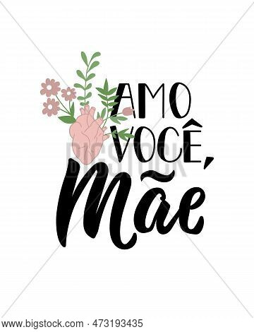 Amo Voce, Mae. Brazilian Lettering. Translation From Portuguese - Love You Mom. Modern Vector Brush 