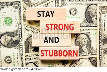 Stay Strong And Stubborn Symbol. Concept Words Stay Strong And Stubborn On Wooden Block. Beautiful B