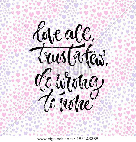 Vector inspirational calligraphy. Love all tryst few do wrong to none. Modern print and t-shirt design.