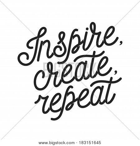 Inspire create repeat motivational quote. Hand crafted typography poster. Elegant text print. Vintage vector lettering illustration.