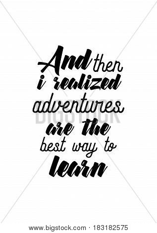 Travel life style inspiration quotes lettering. Motivational quote calligraphy. And then i realized adventures are the best way to learn.