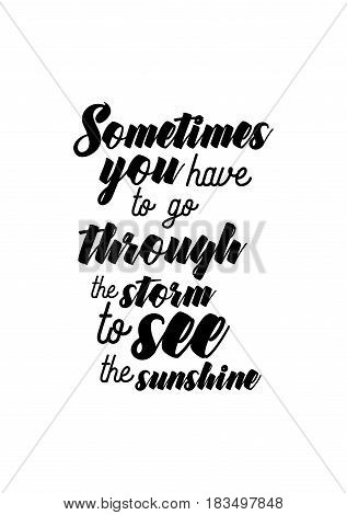 Travel life style inspiration quotes lettering. Motivational quote calligraphy. Sometimes you have to go through the storm to see the sunshine.