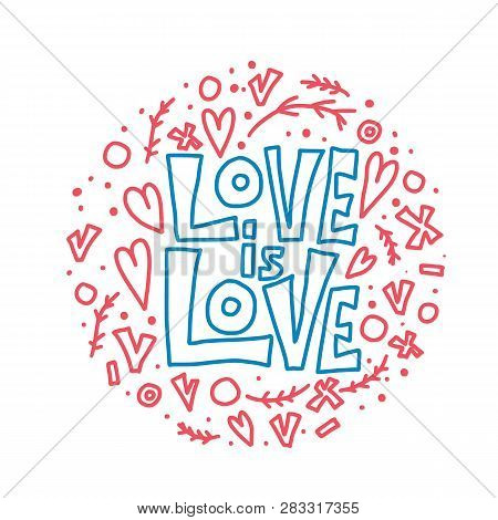 Love Is Love Vector Lettering. Banner, Poster, Print Greeting Card Template. Round Composition With 
