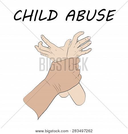 Child Abuse. Violence Against Children. Flat Design Vector Illustration. Mans Hand Holding Kids Hand