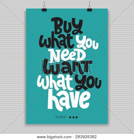 Buy What You Need, Want What You Have. Vector Quote Lettering About Minimalism, Eco Friendly Lifesty
