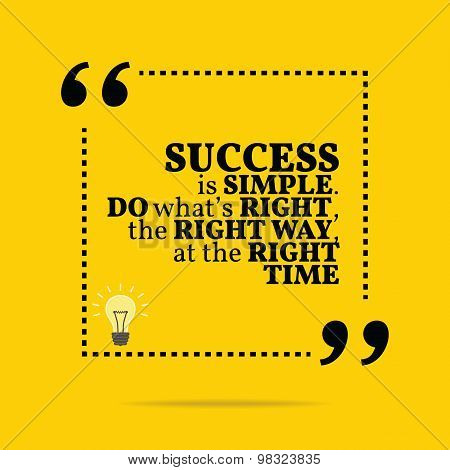 Inspirational Motivational Quote. Success Is Simple. Do What's Right, The Right Way, At The Right Ti
