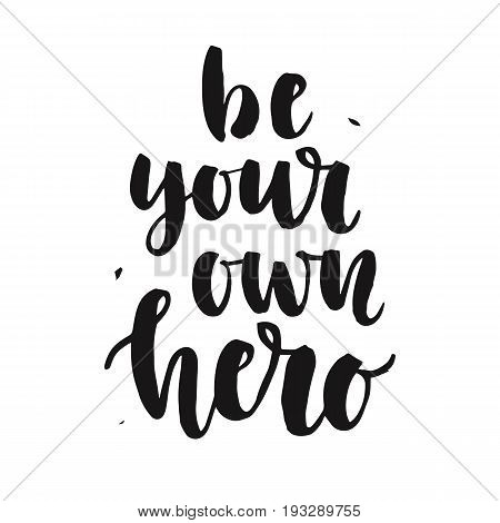 Be Your Own Hero. Hand written lettering quote, isolated on white. Creative motivation. Inspirational gym workout poster. Typographic background. Tee shirt print. Vector illustration