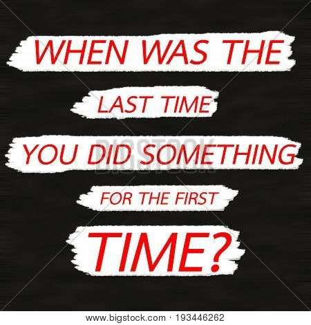 WHEN WAS THE LAST TIME YOU DID SOMETHING FOR THE FIRST TIME?.Creative Inspiring Motivation Quote Concept Red Word On Black wood Background.